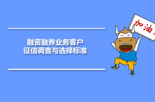 融資融券業(yè)務(wù)客戶(hù)征信調(diào)查與選擇標(biāo)準(zhǔn)