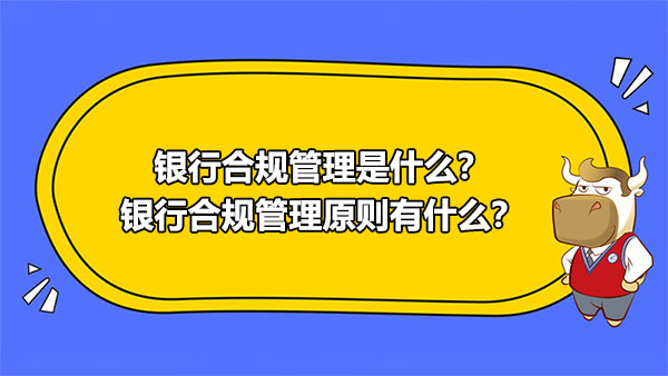 銀行合規(guī)管理是什么？銀行合規(guī)管理原則有什么？