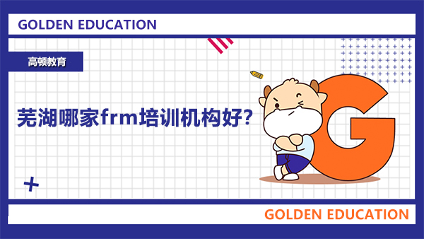 蕪湖哪家frm培訓(xùn)機(jī)構(gòu)好？