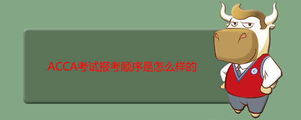 ACCA考试报考顺序是怎么样的