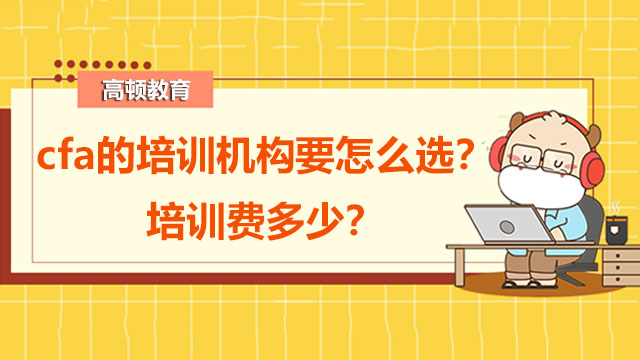 cfa的培训机构要怎么选？培训费多少？