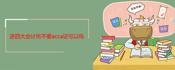 進(jìn)四大會計所不要acca證可以嗎