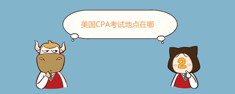 美國CPA,美國CPA考試地點在哪