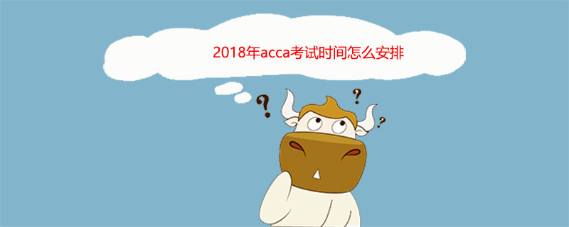 2018年acca考试时间怎么安排