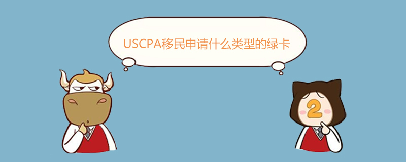 USCPA,USCPA移民申請什么類型的綠卡