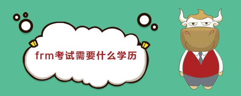 frm考試需要什么學(xué)歷