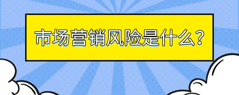 市场营销风险是什么