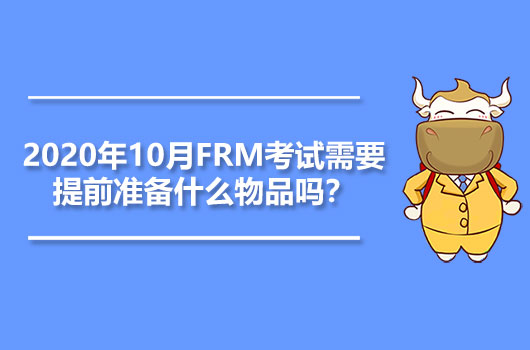 2020年10月FRM考試需要提前準備什么物品嗎？