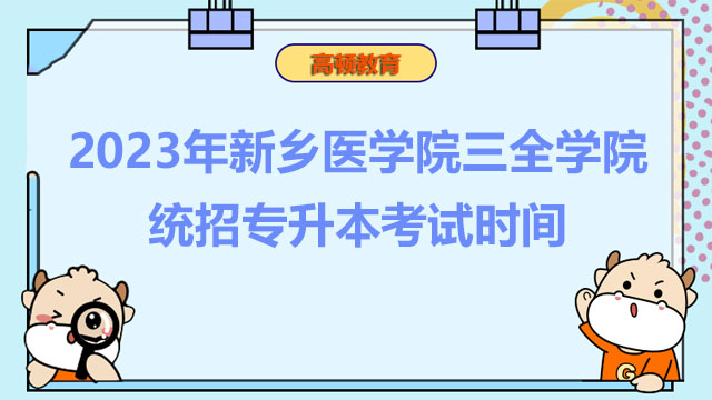 建議收藏丨2023年新鄉(xiāng)醫(yī)學(xué)院三全學(xué)院統(tǒng)招專升本考試時(shí)間