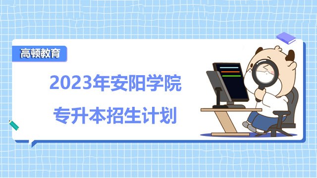 2023年安陽學(xué)院專升本招生計(jì)劃