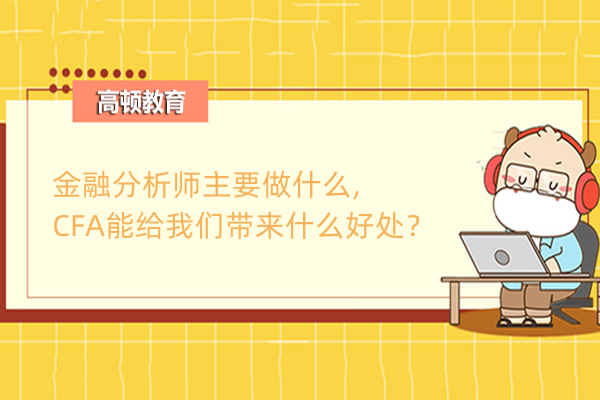 金融分析師主要做什么,CFA能給我們帶來什么好處？