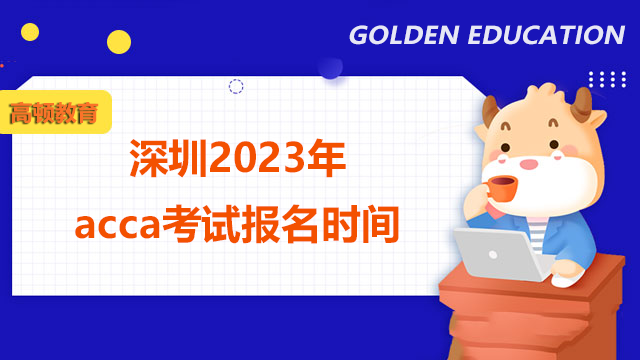 2022年ACCA12月考试报名通道已开启！深圳考生注意！