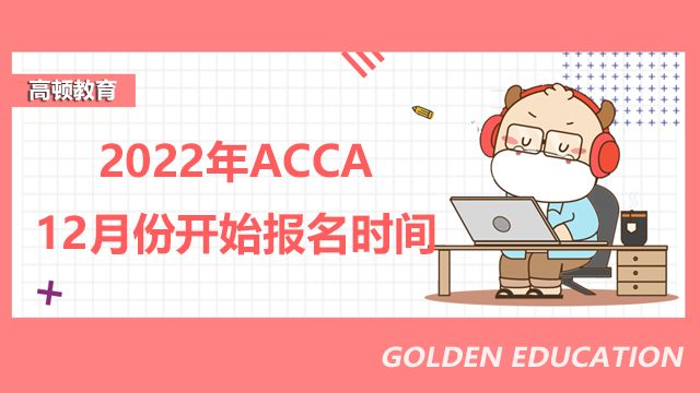 2022年ACCA12月份考试什么时候开始报名？报名费是多少？