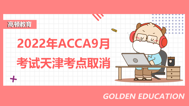 考生注意！2022年ACCA9月考试天津考点取消！