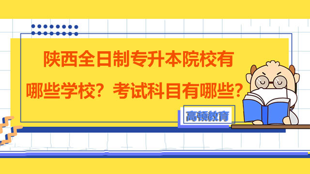 陜西全日制專升本院校有哪些學(xué)校？考試科目有哪些？