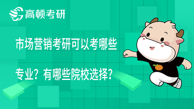 市场营销考研可以考哪些专业？有哪些院校选择？