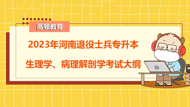 2023年河南退役士兵專升本生理學(xué)、病理解剖學(xué)考試大綱