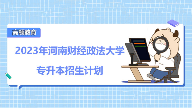 2023年河南財(cái)經(jīng)政法大學(xué)專升本招生計(jì)劃