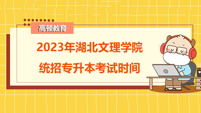 2023年湖北文理學院統(tǒng)招專升本考試時間