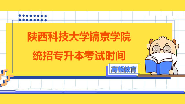2023年陕西科技大学镐京学院统招专升本考试时间