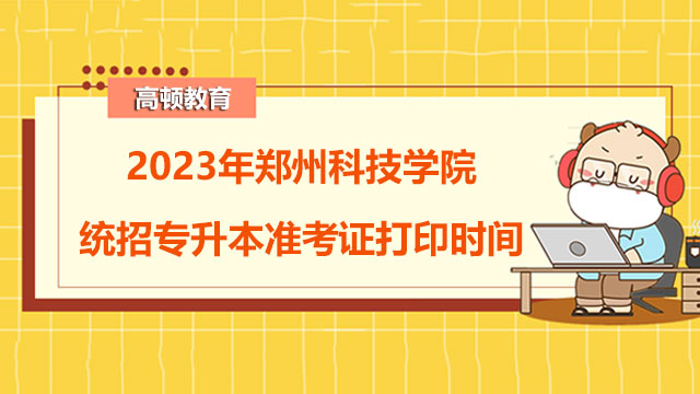 2023年郑州科技学院统招专升本准考证打印时间