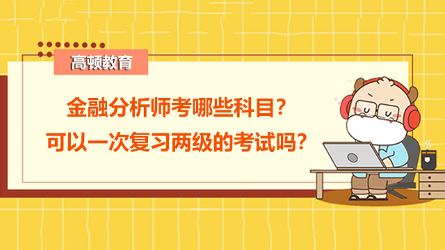 金融分析师考哪些科目？可以一次复习两级的考试吗？