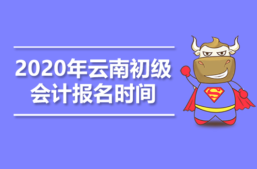 2020年云南初级会计职称报名时间是什么时候？