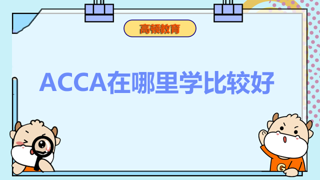 ACCA在哪里學(xué)比較好？ACCA好學(xué)嗎？