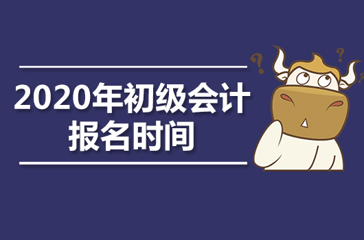 2020年初级会计报名时间安排在什么时候