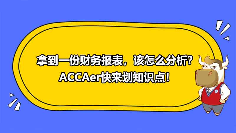 拿到一份财务报表，该怎么分析？ACCAer快来划知识点！