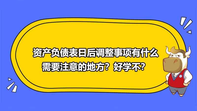 资产负债表日后调整事项有什么需要注意的地方？好学不？