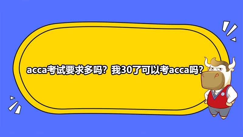 acca考試要求多嗎？我30了可以考acca嗎？