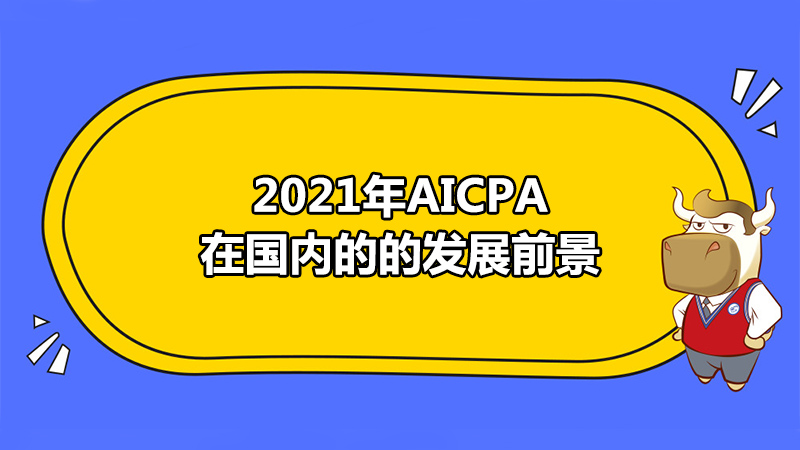 2021年AICPA在国内的的发展前景