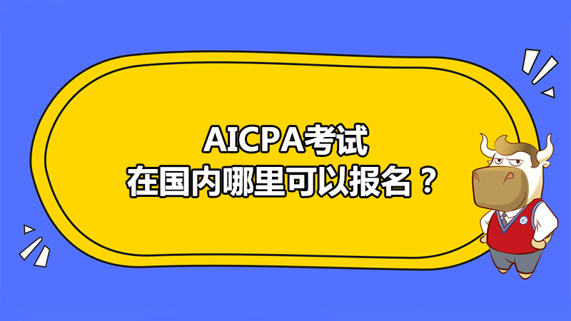 AICPA考试在国内哪里可以报名？