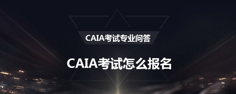 CAIA考试怎么报名