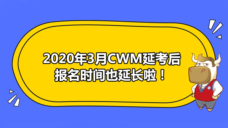 3月CWM延考后，报名时间也延长啦！