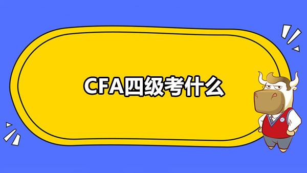 CFA四级考什么？各级别侧重什么？