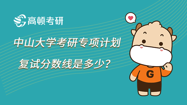 23屆中山大學(xué)考研專項計劃復(fù)試分?jǐn)?shù)線是多少？