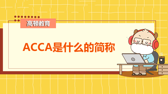 ACCA是什么的簡(jiǎn)稱？報(bào)名條件和流程是什么？