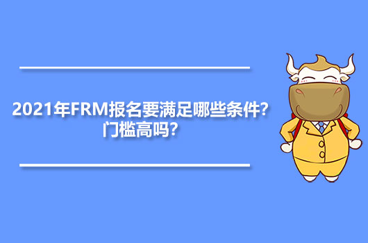 2021年FRM報名要滿足哪些條件？門檻高嗎？