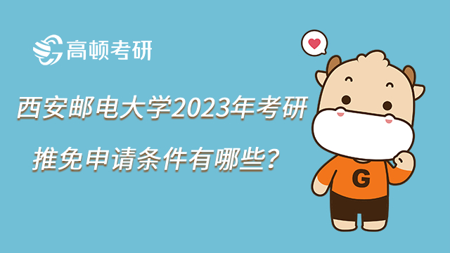 西安邮电大学2023年考研推免申请条件有哪些？