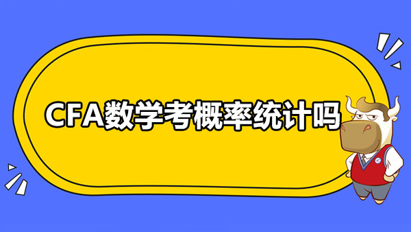 CFA数学考概率统计吗？对数学水平要求高吗？