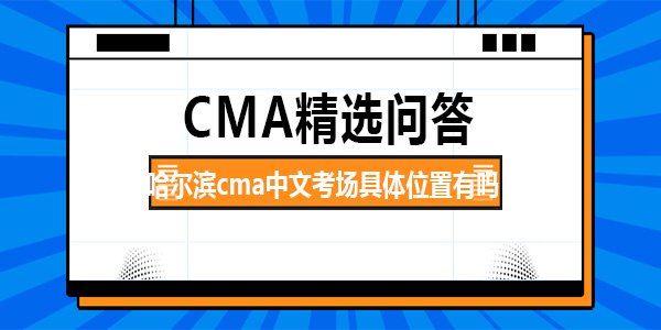 哈爾濱cma中文考場具體位置有嗎