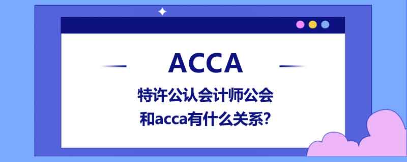 特许公认会计师公会和acca有什么关系？