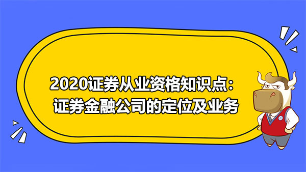 2020證券從業(yè)資格知識(shí)點(diǎn)：證券金融公司的定位及業(yè)務(wù)