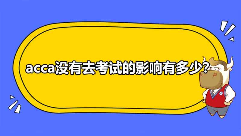 acca沒有去考試的影響有多少？