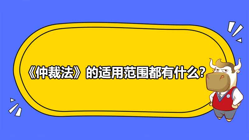 《仲裁法》的适用范围都有什么？