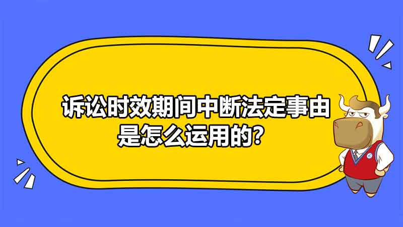 诉讼时效期间中断法定事由是怎么运用的？