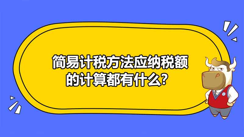 简易计税方法应纳税额的计算都有什么？