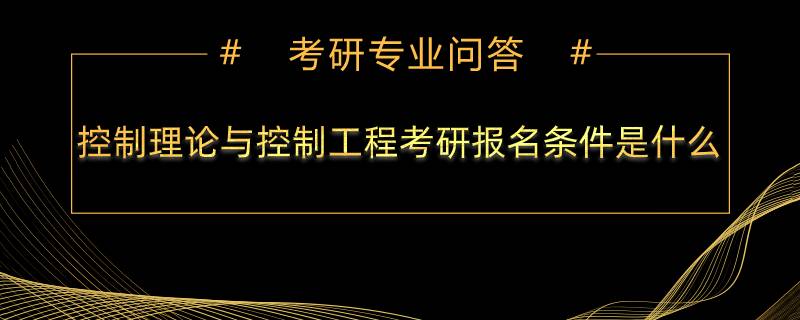 控制理论与控制工程考研报名条件是什么？